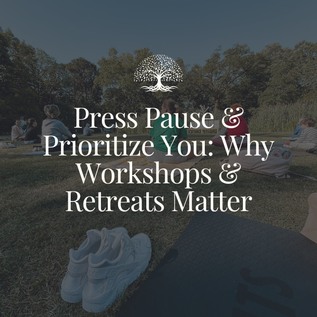 Press Pause & Prioritize You: Why Workshops & Retreats Matter